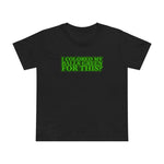 I Colored My Balls Green For This? - Women’s T-Shirt