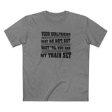 Your Girlfriend May Be Hot But Wait Till You See My Train Set - Men's T-Shirt