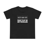 [Insert Name Here] Forgot To Get This Shirt Personalized - Women’s T-Shirt