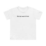 Ok But Wash It First - Women’s T-Shirt