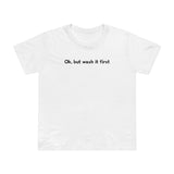 Ok But Wash It First - Women’s T-Shirt