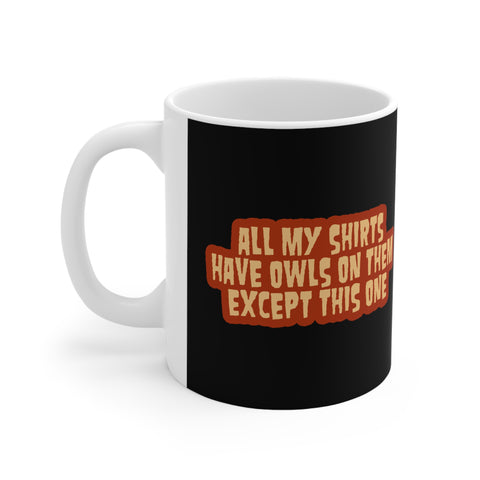 All My Shirts Have Owls On Them Except This One. - Mug