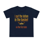 I Put The Lotion In The Basket On The First Date - Women’s T-Shirt