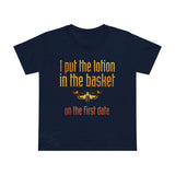 I Put The Lotion In The Basket On The First Date - Women’s T-Shirt