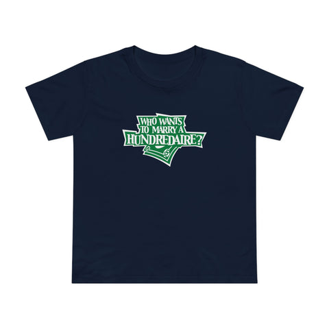 Who Wants To Marry A Hundredaire? - Women’s T-Shirt