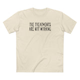 The Treatments Are Not Working - Men's T-Shirt