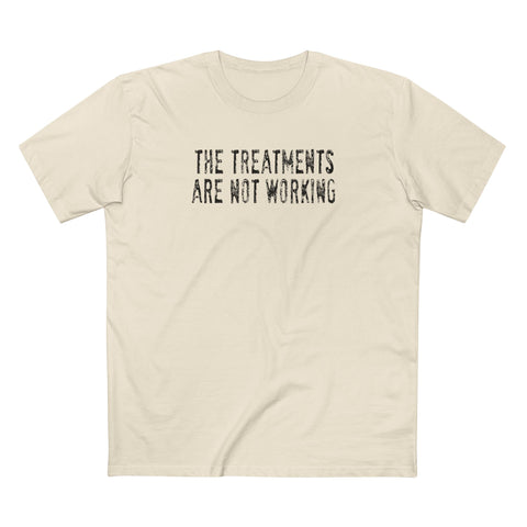 The Treatments Are Not Working - Men's T-Shirt