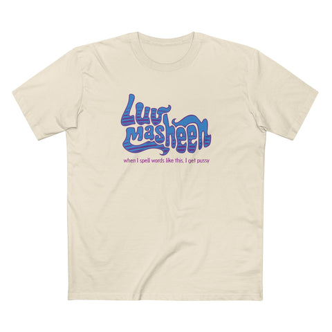 Luv Masheen - When I Spell Words Like This I Get Pussy - Men's T-Shirt