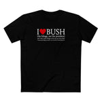 I Love Bush! (The Foliage Not The President)- And I Don't Mean Foliage The Way You May Think - Men's T-Shirt