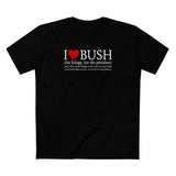 I Love Bush! (The Foliage Not The President)- And I Don't Mean Foliage The Way You May Think - Men's T-Shirt