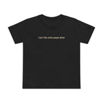 I Don't Like White People Either - Women’s T-Shirt