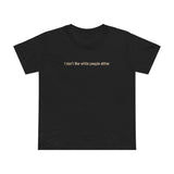 I Don't Like White People Either - Women’s T-Shirt
