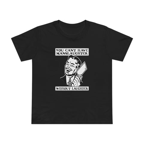 You Cant Have Manslaughter Without Laughter - Women’s T-Shirt