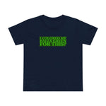 I Colored My Balls Green For This? - Women’s T-Shirt