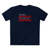 I'm Not Autistic I'm Just An Asshole. - Men's T-Shirt