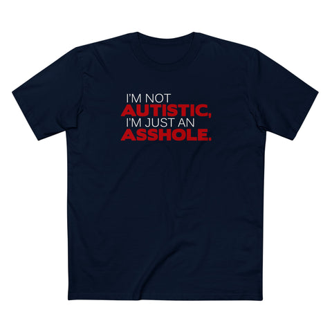 I'm Not Autistic I'm Just An Asshole. - Men's T-Shirt