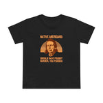 Native Americans - Should Have Fought Harder You Pussies - Women’s T-Shirt