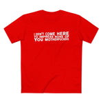 I Didn't Come Here To Impress None Of You Motherfuckers - Men’s T-Shirt