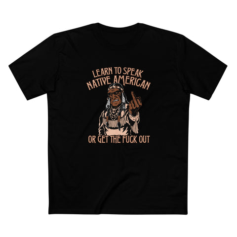 Learn To Speak Native American Or Get The Fuck Out - Men's T-Shirt