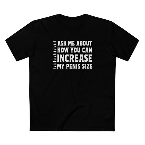 Ask Me About How You Can Increase My Penis Size - Men's T-Shirt