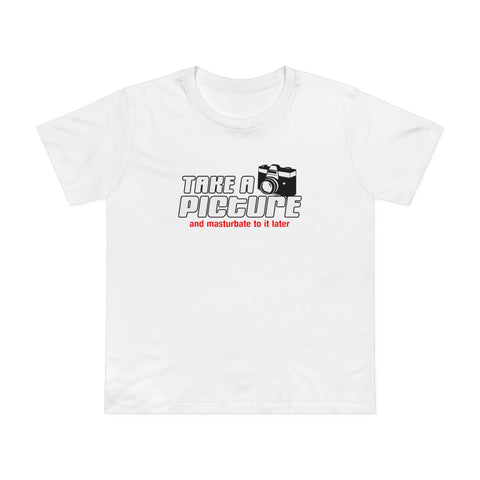Take A Picture And Masturbate To It Later - Women’s T-Shirt