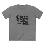 Close Your Eyes And Pretend She's Me - Men's T-Shirt