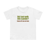 Did I Just Walk Into A Garden? - Women’s T-Shirt