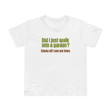 Did I Just Walk Into A Garden? - Women’s T-Shirt