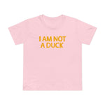 I Am Not A Duck - Women’s T-Shirt