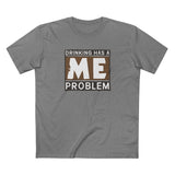 Drinking Has A Me Problem - Men's T-Shirt