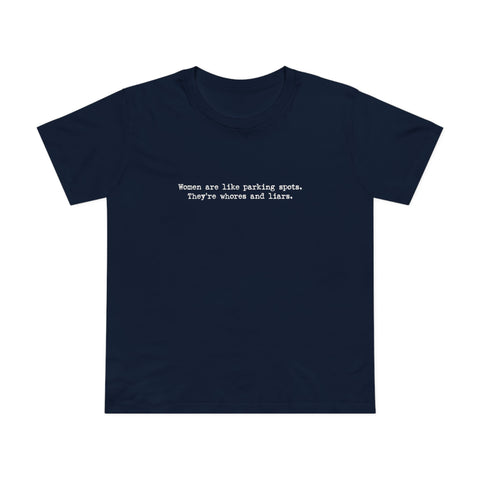 Women Are Like Parking Spots. They're Whores And Liars. - Women’s T-Shirt