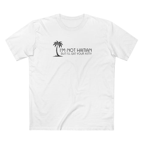 I'm Not Haitian But I'll Eat Your Kitty - Men's T-Shirt