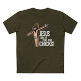 Jesus Did It For The Chicks - Men’s T-Shirt