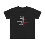 They Said It Couldn't Be Done - So I Didn't Do It. - Women’s T-Shirt
