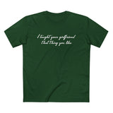 I Taught Your Girlfriend That Thing You Like - Men’s T-Shirt