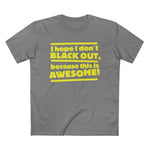 I Hope I Don't Black Out Because This Is Awesome! - Men’s T-Shirt