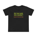 Did I Just Walk Into A Garden? - Women’s T-Shirt