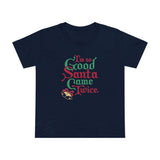 I'm So Good Santa Came Twice - Women’s T-Shirt