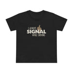 I Always Signal While Driving - Women’s T-Shirt