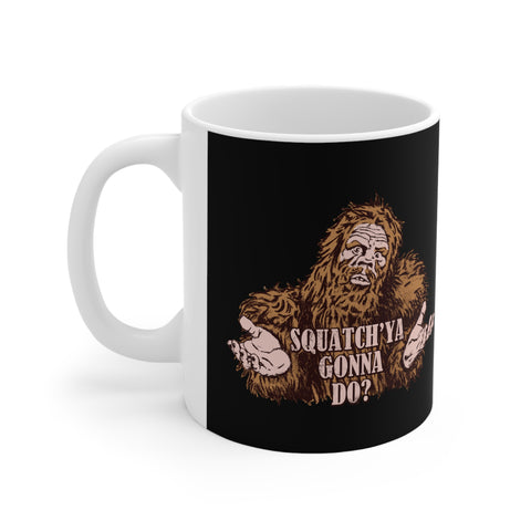 Squatch'ya Gonna Do? - Mug