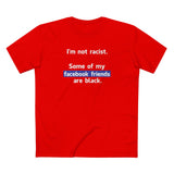 I'm Not Racist. Some Of My Facebook Friends Are Black. - Men's T-Shirt