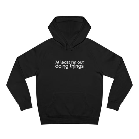 At Least I'm Out Doing Things - Hoodie