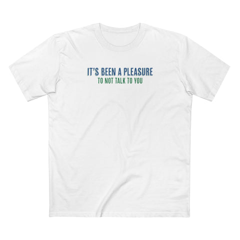 It's Been A Pleasure To Not Talk To You - Men's T-Shirt
