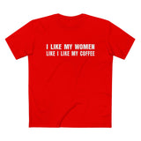 I Like My Women Like I Like My Coffee - Ground Up And In The Freezer - Men’s T-Shirt