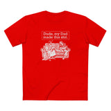 Dude My Dad Made This Shit - Men's T-Shirt