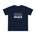 [Insert Name Here] Forgot To Get This Shirt Personalized - Women’s T-Shirt