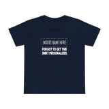 [Insert Name Here] Forgot To Get This Shirt Personalized - Women’s T-Shirt