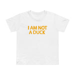 I Am Not A Duck - Women’s T-Shirt