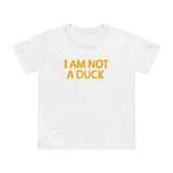 I Am Not A Duck - Women’s T-Shirt