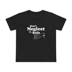 Don't Neglect The Balls - Women’s T-Shirt
